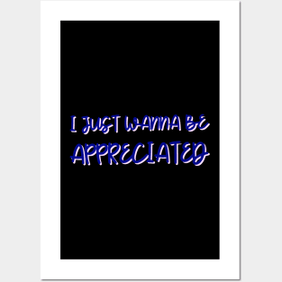 i just wanna be appreciated Posters and Art